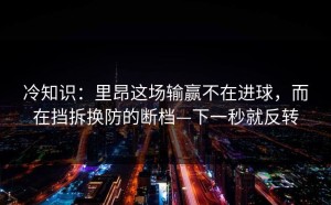 冷知识：里昂这场输赢不在进球，而在挡拆换防的断档—下一秒就反转