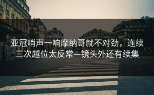 亚冠哨声一响摩纳哥就不对劲，连续三次越位太反常—镜头外还有续集