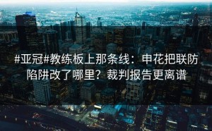 #亚冠#教练板上那条线：申花把联防陷阱改了哪里？裁判报告更离谱