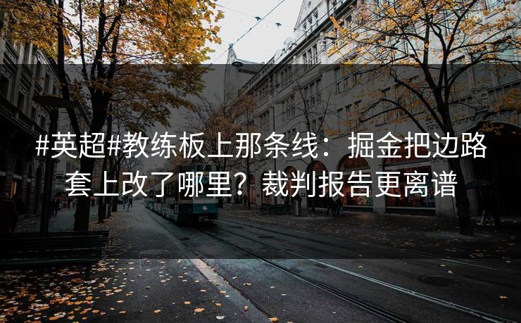 #英超#教练板上那条线：掘金把边路套上改了哪里？裁判报告更离谱