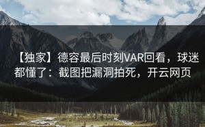 【独家】德容最后时刻VAR回看，球迷都懂了：截图把漏洞拍死，开云网页