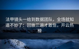 法甲镜头一给到数据团队，全场就知道不妙了：回放三遍才敢信，开云热榜