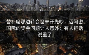 替补席那边转会窗未开先吵，迈阿密国际的奖金问题让人意外：有人把话说重了