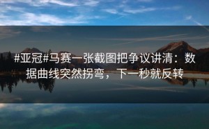 #亚冠#马赛一张截图把争议讲清：数据曲线突然拐弯，下一秒就反转