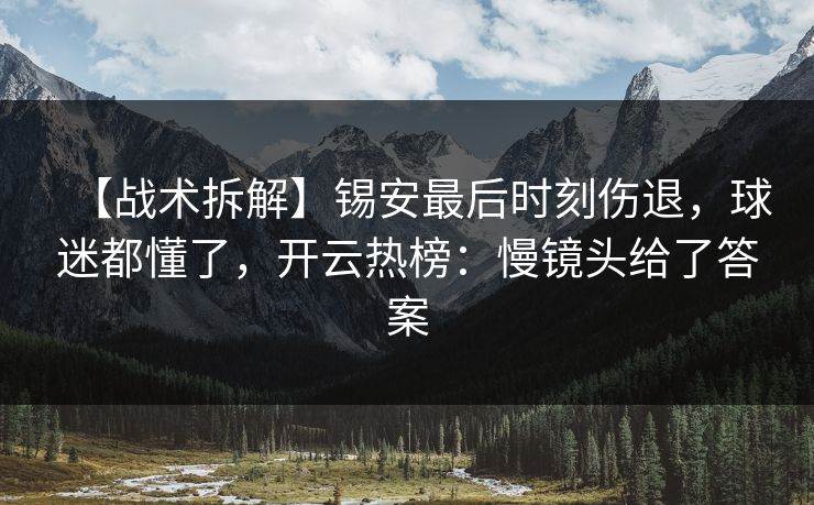 【战术拆解】锡安最后时刻伤退,球迷都懂了,开云热榜:慢镜头给了答案 【战术拆解】锡安最后时刻伤退,球迷都懂了,开云热榜:慢镜头给了答案