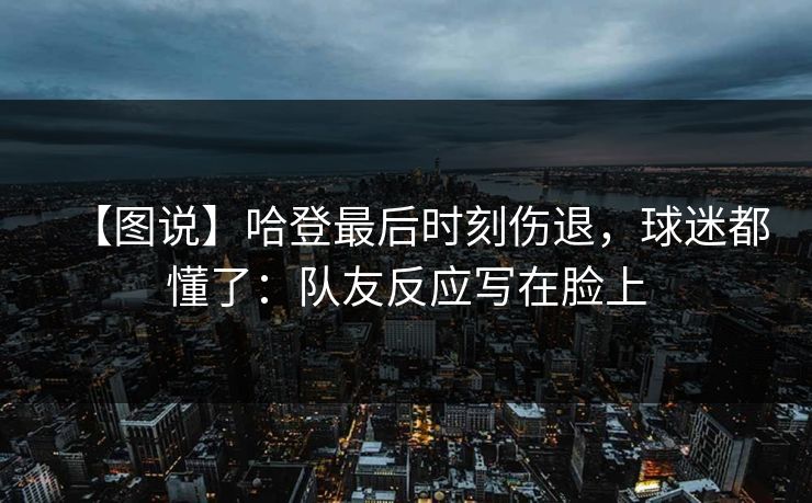【图说】哈登最后时刻伤退,球迷都懂了:队友反应写在脸上 【图说】哈登最后时刻伤退,球迷都懂了:队友反应写在脸上